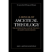 A Manual of Ascetical Theology: The Supernatural Life of the Soul on Earth and in Heaven