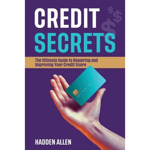 Credit Secrets: The Ultimate Guide to Repairing and Improving Your Credit Score