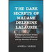The Dark Secrets of Madame Delphine Lalaurie: A Gripping Account Of New Orleans Infamous Mistress and her Mansion Of Horror