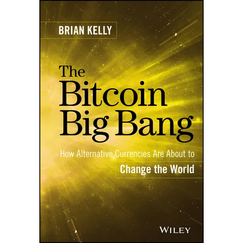 The Bitcoin Big Bang: How Alternative Currencies Are about to Change the World
