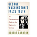 George Washington's False Teeth: An Unconventional Guide to the Eighteenth Century