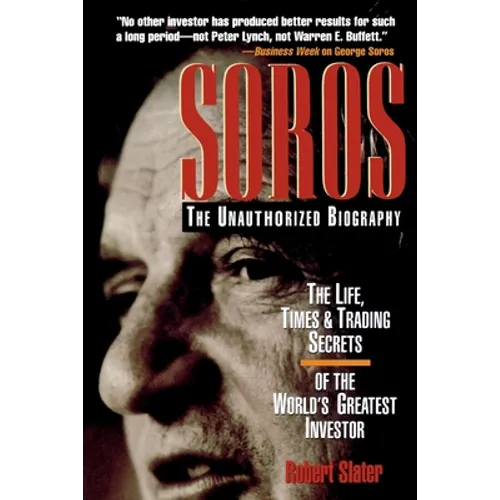 Soros: The Unauthorized Biography, the Life, Times and Trading Secrets of the World's Greatest Investor