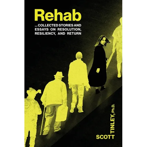Rehab: Collected Stories and Essays on Resolution, Resiliency, and Return