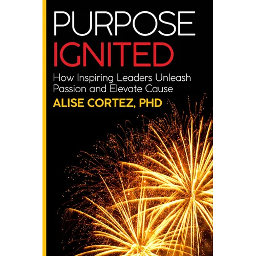 Purpose Ignited: How Inspiring Leaders Unleash Passion and Elevate Cause