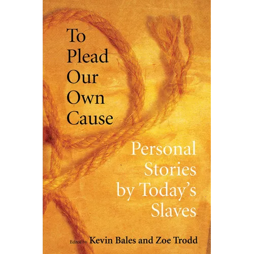 To Plead Our Own Cause: Personal Stories by Today's Slaves