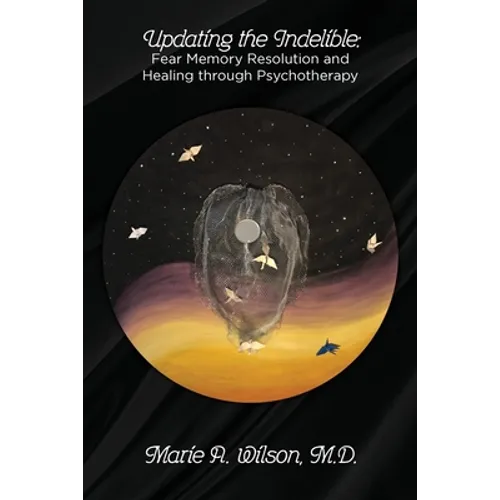 Updating the Indelible: Fear Memory Resolution and Healing through Psychotherapy