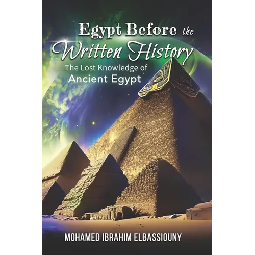 Egypt Before the Written History: The Lost Knowledge of Ancient Egypt