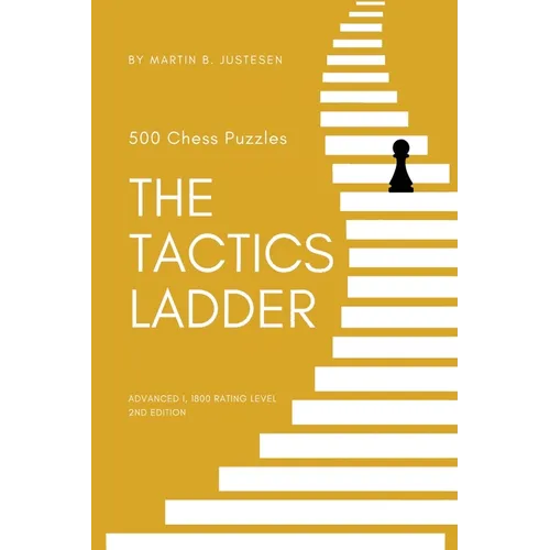 The Tactics Ladder - Advanced I: 500 Chess Puzzles, 1800 Rating Level, 2nd Edition