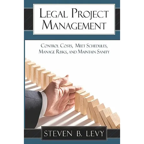 Legal Project Management: Control Costs, Meet Schedules, Manage Risks, and Maintain Sanity