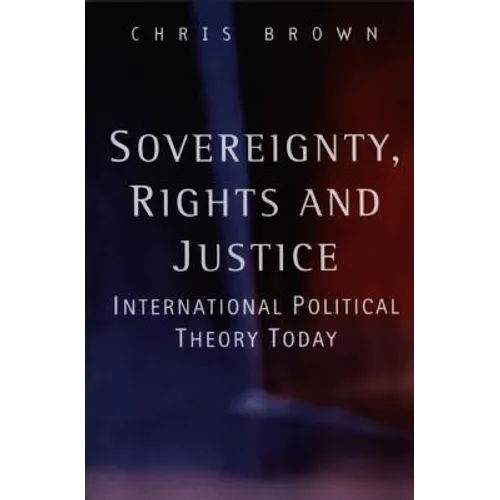 Sovereignty, Rights and Justice: International Political Theory Today