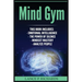 Mind Gym: Emotional Intelligence, The Power of Silence, Mindset Mastery, Analyze People (Think Differently, Achieve More, Thrive, Mental Training)