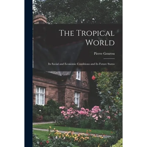 The Tropical World: Its Social and Economic Conditions and Its Future Status