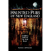 Haunted Pubs of New England: Raising Spirits of the Past