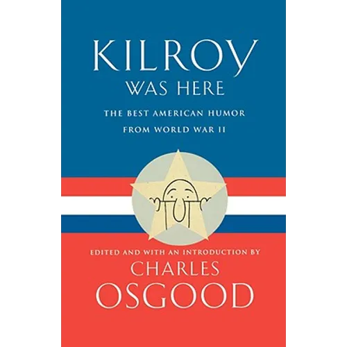 Kilroy Was Here: The Best American Humor from World War II