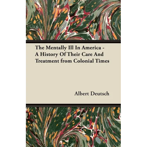 The Mentally Ill in America - A History of Their Care and Treatment from Colonial Times