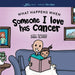 What Happens When Someone I Love Has Cancer? Explain the Science of Cancer and How a Loved One's Diagnosis and Treatment Affects a Kid's Day-To-day Li