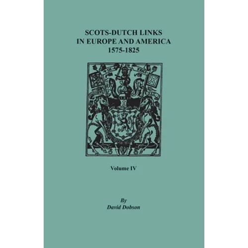 Scots-Dutch Links in Europe and America, 1575-1825. Volume IV