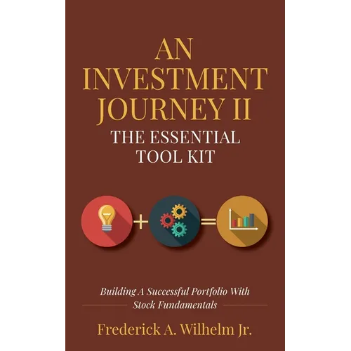An Investment Journey II The Essential Tool Kit: Building A Successful Portfolio With Stock Fundamentals
