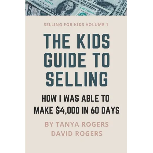 The Kids Guide to Selling: How I Was Able to Make $4,000 in 60 Days
