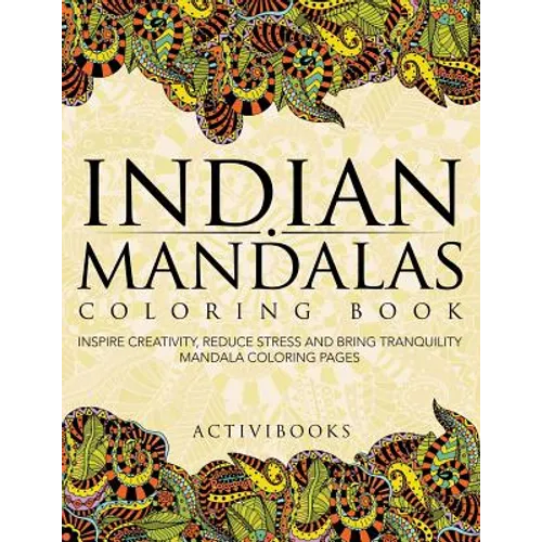 Indian Mandalas Coloring Book: Inspire Creativity, Reduce Stress And Bring Tranquility - Mandala Coloring Pages