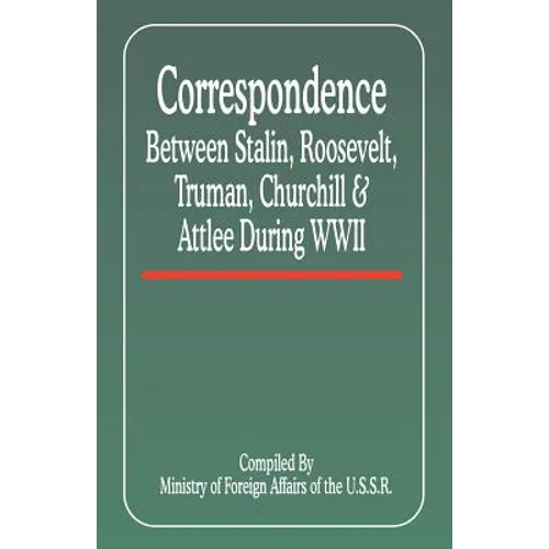 Correspondence Between Stalin, Roosevelt, Truman, Churchill & Atlee During WWII
