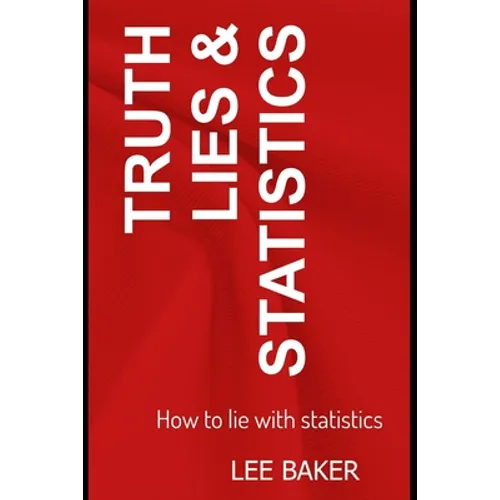 Truth, Lies & Statistics: How to Lie with Statistics