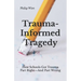 Trauma-Informed Tragedy: How Schools Got Trauma Part Right-And Part Wrong