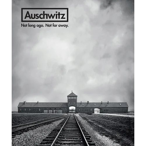 Auschwitz: Not Long Ago. Not Far Away.