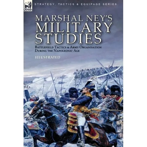 Marshal Ney's Military Studies: Battlefield Tactics and Army Organisation During the Napoleonic Age