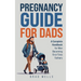 Pregnancy Guide For Dads: A Complete Handbook For Men Becoming First-Time Fathers
