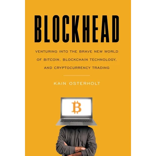 Blockhead: Venturing into the Brave New World of Bitcoin, Blockchain Technology, and Cryptocurrency Trading