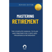 Mastering Retirement: The Complete Manual To Plan and Prepare For a Safe and Prosperous Retirement