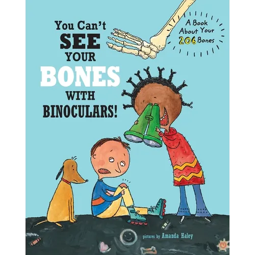 You Can't See Your Bones With Binoculars: A Book About Your 206 Bones