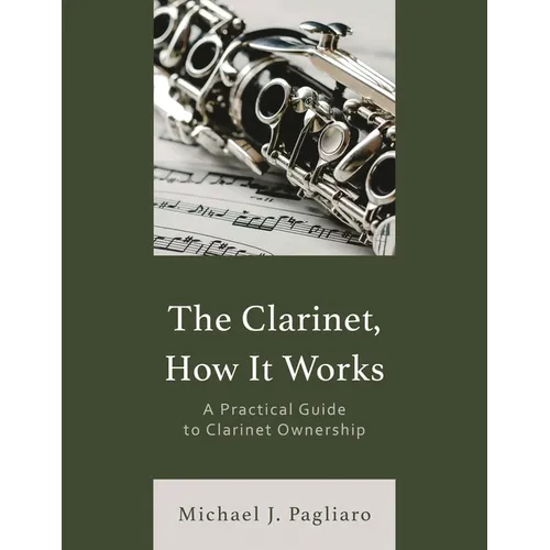The Clarinet, How It Works: A Practical Guide to Clarinet Ownership