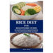 Rice Diet for Beginners Guide: The Complete Guide to Using and Maximizing Rice Diet to Shed Excess Weight and Nourish your Body Including Rice Diet M