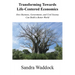 Transforming Towards Life-Centered Economies: How Business, Government, and Civil Society Can Build A Better World