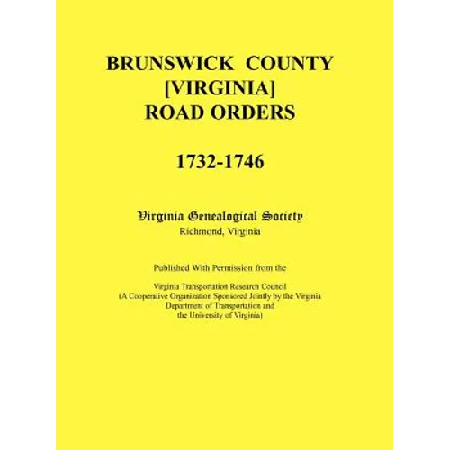 Brunswick County [Virginia] Road Orders, 1732-1746. Published With Permission from the Virginia Transportation Research Council (A Cooperative Organiz