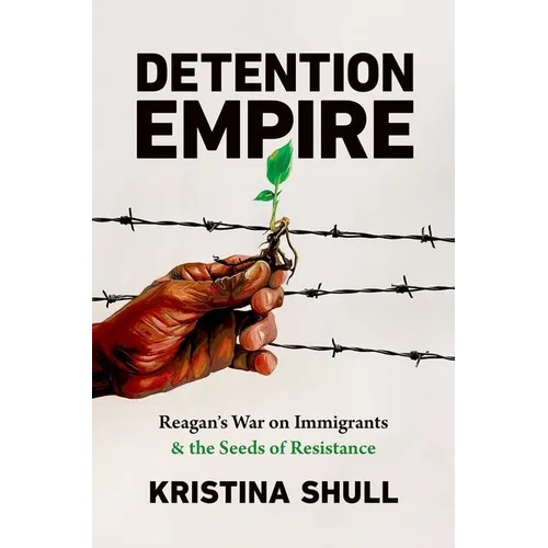 Detention Empire: Reagan's War on Immigrants and the Seeds of Resistance