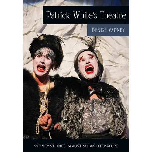 Patrick White's Theatre: Australian Modernism on Stage, 1960-2018