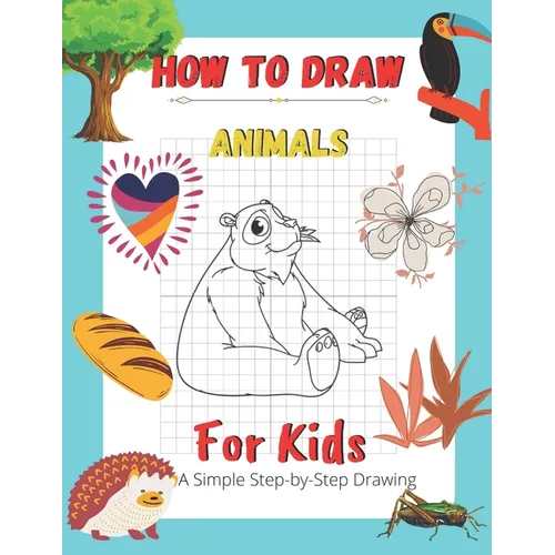 How To Draw Animals For Kids A Simple Step-by-Step Drawing: and Activity Book for Kids to Learn to Draw Cute Animals