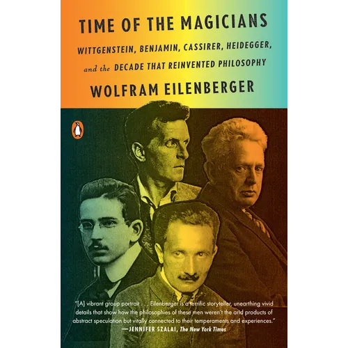 Time of the Magicians: Wittgenstein, Benjamin, Cassirer, Heidegger, and the Decade That Reinvented Philosophy