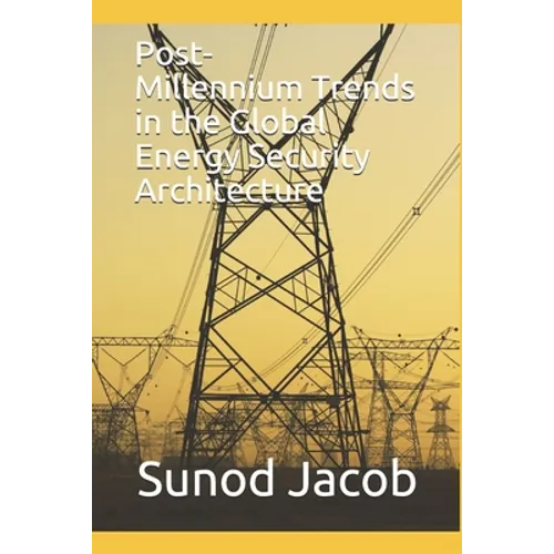 Post-Millennium Trends in the Global Energy Security Architecture