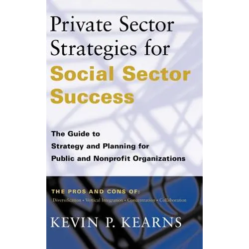 Private Sector Strategies for Social Sector Success: The Guide to Strategy and Planning for Public and Nonprofit Organizations