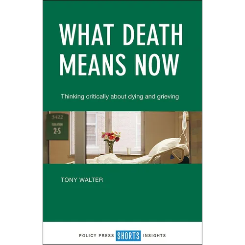 What Death Means Now: Thinking Critically about Dying and Grieving