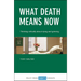 What Death Means Now: Thinking Critically about Dying and Grieving