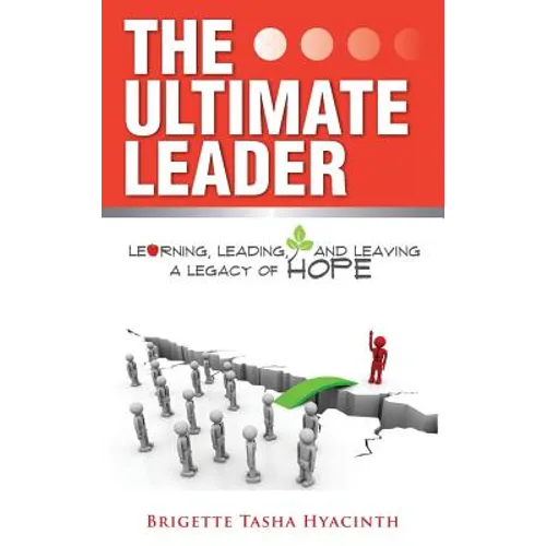 The Ultimate Leader: Learning, Leading and Leaving a Legacy of Hope