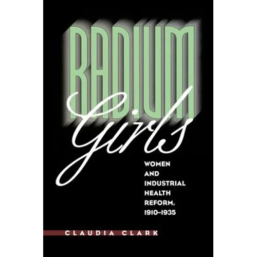 Radium Girls: Women and Industrial Health Reform, 1910-1935