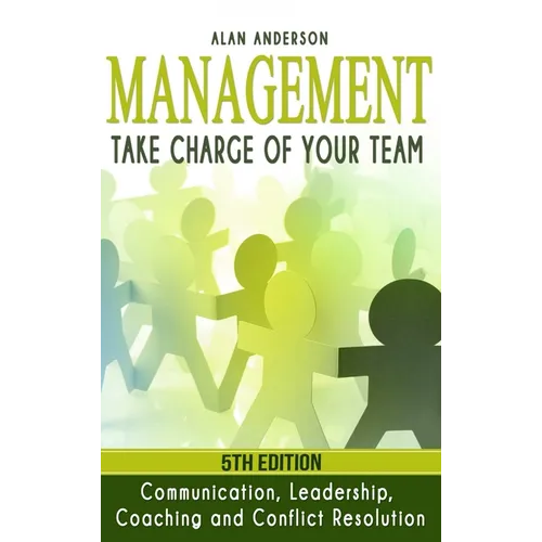 Management: Take Charge of Your Team: Communication, Leadership, Coaching and Conflict Resolution