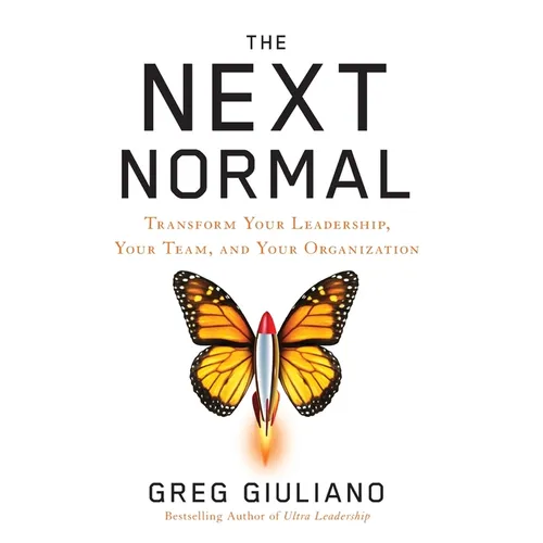 The Next Normal: Transform Your Leadership, Your Team, and Your Organization