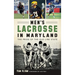 Men's Lacrosse in Maryland: The Pride of the Old Line State
